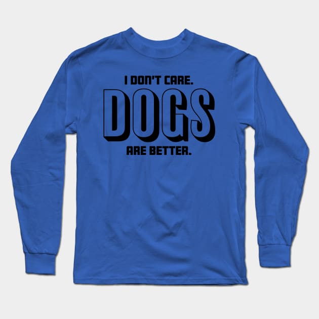 I Don't Care Dogs Are Better - Dog Lover Long Sleeve T-Shirt by fromherotozero